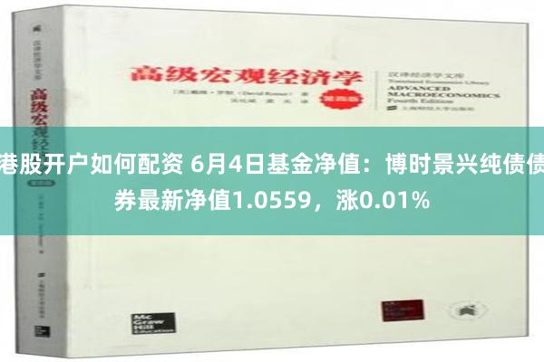 港股开户如何配资 6月4日基金净值：博时景兴纯债债券最新净值1.0559，涨0.01%