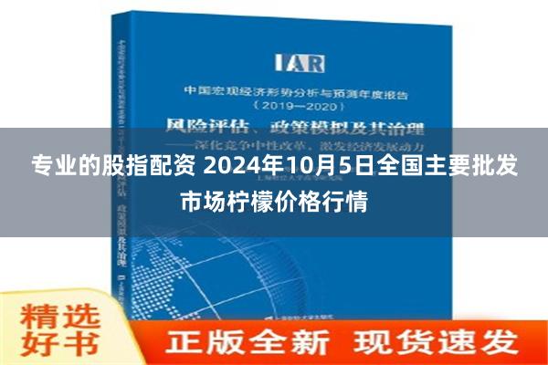 专业的股指配资 2024年10月5日全国主要批发市场柠檬价格行情